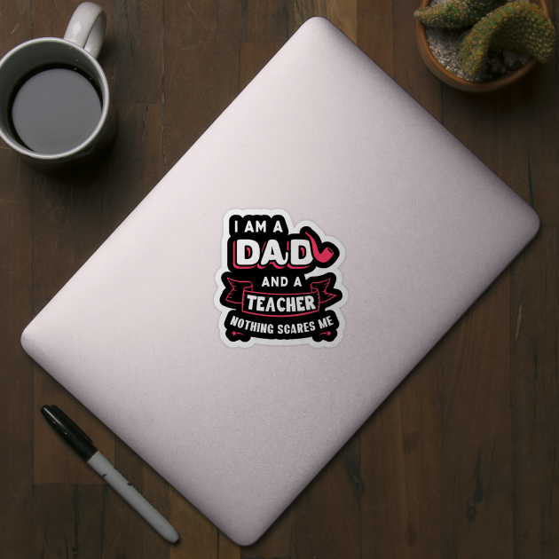 I'm A Dad And A Teacher Nothing Scares Me by Parrot Designs
